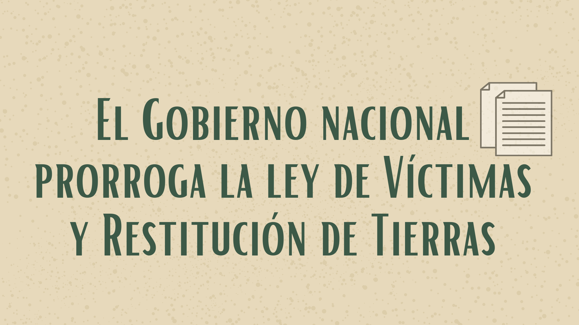 Gobierno Duque prorroga la Ley de Víctimas y Restitución de Tierras