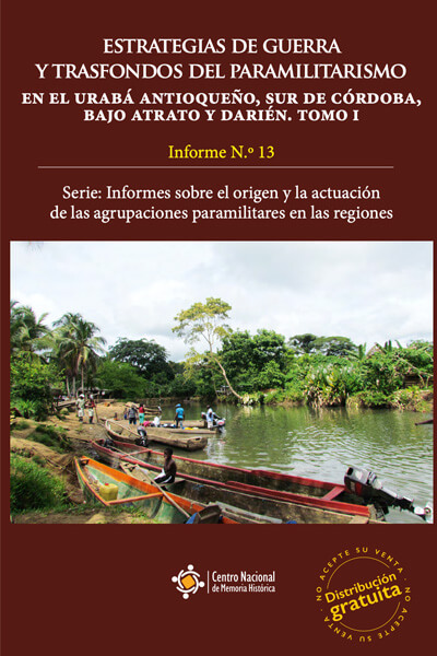 Estrategias de guerra y trasfondos del paramilitarismo en el Urabá Antioqueño, sur de Córdoba, Bajo Atrato y Darién. Tomo I