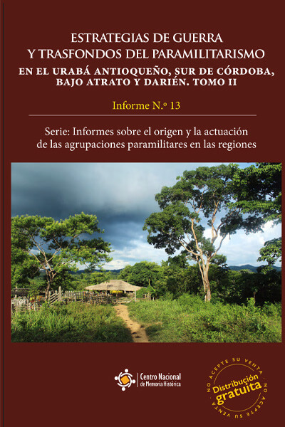 Estrategias de guerra y trasfondos del paramilitarismo en el Urabá Antioqueño, sur de Córdoba, Bajo Atrato y Darién. Tomo II