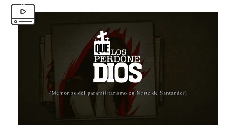 • Que los perdone Dios. Memorias del paramilitarismo en Norte de Santander.