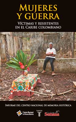 MUJERES Y GUERRA. VÍCTIMAS Y RESISTENTES EN EL CARIBE COLOMBIANO. RESUMEN