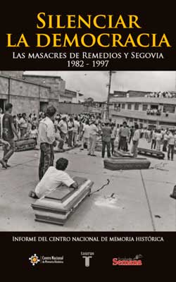 SILENCIAR LA DEMOCRACIA. LAS MASACRES DE REMEDIOS Y SEGOVIA, 1982-1997