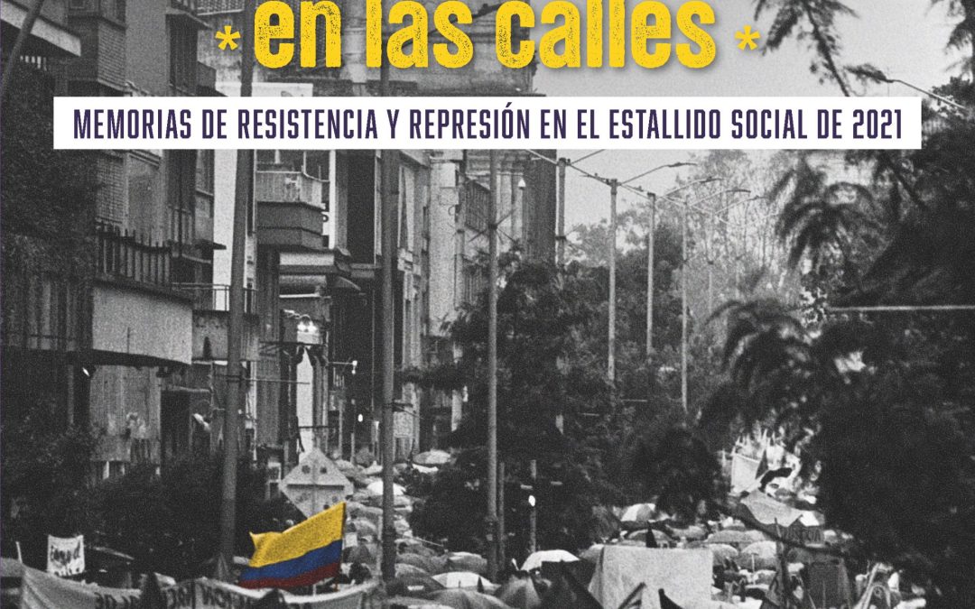 EL PUEBLO EN LAS CALLES: MEMORIAS DE RESISTENCIA Y REPRESIÓN EN EL ESTALLIDO SOCIAL DE 2021. VOLUME 1