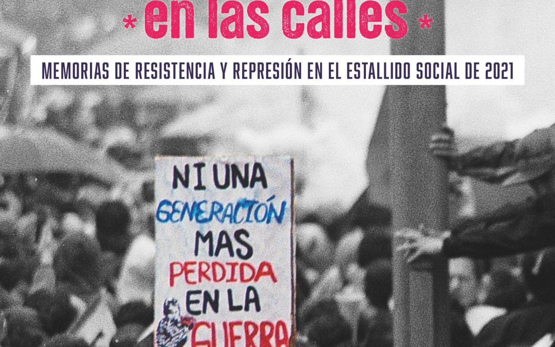 EL PUEBLO EN LAS CALLES: MEMORIAS DE RESISTENCIA Y REPRESIÓN EN EL ESTALLIDO SOCIAL DE 2021. VOLUMEN 2