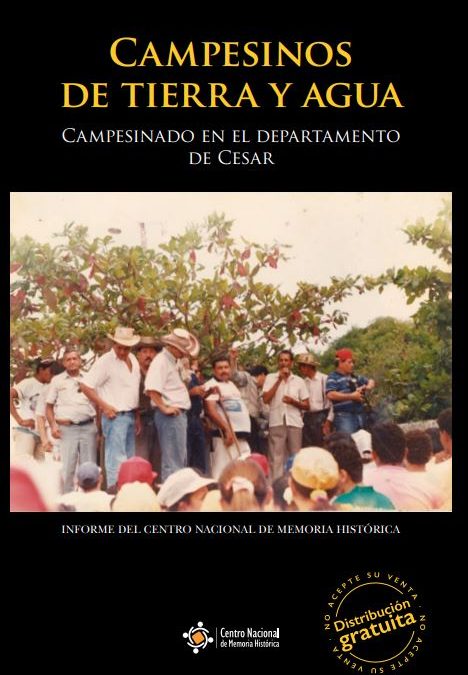 CAMPESINOS DE TIERRA Y AGUA: MEMORIAS SOBRE SUJETO COLECTIVO, TRAYECTORIA ORGANIZATIVA, DAÑO Y EXPECTATIVAS DE REPARACIÓN COLECTIVA EN LA REGIÓN CARIBE 1960-2015. CAMPESINADO EN EL DEPARTAMENTO DEL CESAR