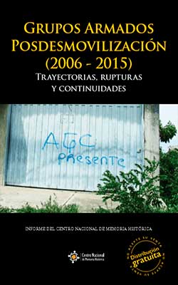 GRUPOS ARMADOS POSDESMOVILIZACIÓN (2006 – 2015).TRAYECTORIAS, RUPTURAS Y CONTINUIDADES