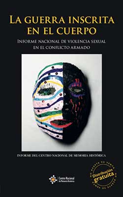 LA GUERRA INSCRITA EN EL CUERPO. INFORME NACIONAL DE VIOLENCIA SEXUAL EN EL CONFLICTO ARMADO
