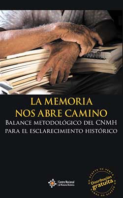 LA MEMORIA NOS ABRE CAMINO. BALANCE METODOLÓGICO DEL CNMH PARA EL ESCLARECIMIENTO HISTÓRICO