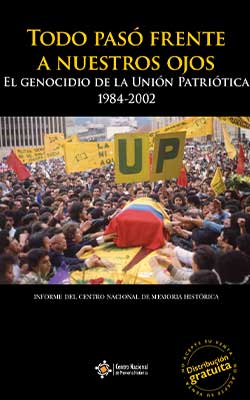 TODO PASÓ FRENTE A NUESTROS OJOS. GENOCIDIO DE LA UNIÓN PATRIÓTICA 1984-2002